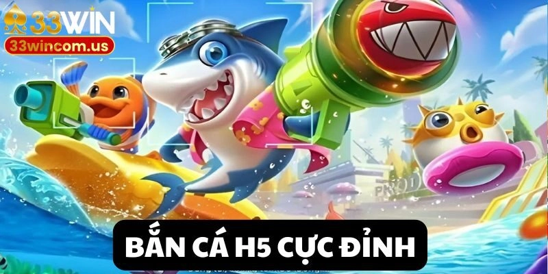 Bắn Cá H5 –  Đỉnh Cao Của Game Đổi Thưởng Cực Hấp Dẫn